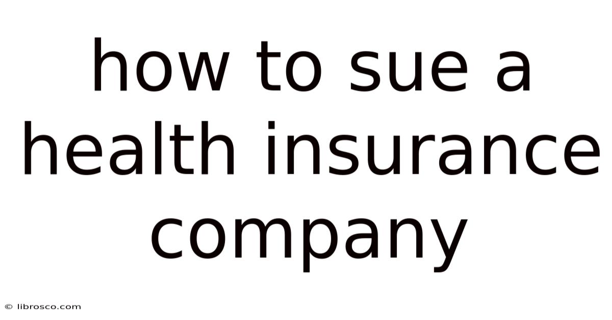 How To Sue A Health Insurance Company How To Sue A Health Insurance Company