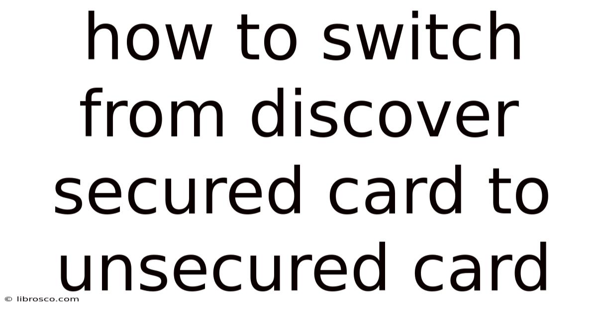 How To Switch From Discover Secured Card To Unsecured Card How To Switch From Discover Secured Card To Unsecured Card