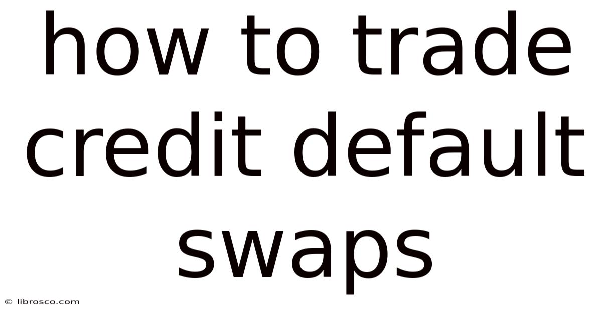 How To Trade Credit Default Swaps How To Trade Credit Default Swaps