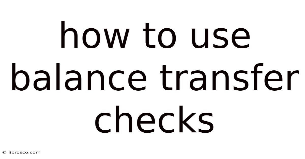 How To Use Balance Transfer Checks How To Use Balance Transfer Checks