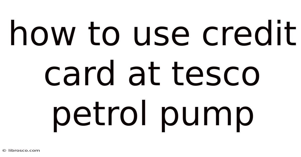 How To Use Credit Card At Tesco Petrol Pump How To Use Credit Card At Tesco Petrol Pump