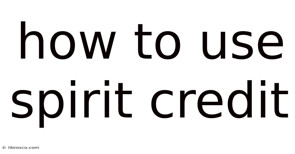 How To Use Spirit Credit How To Use Spirit Credit