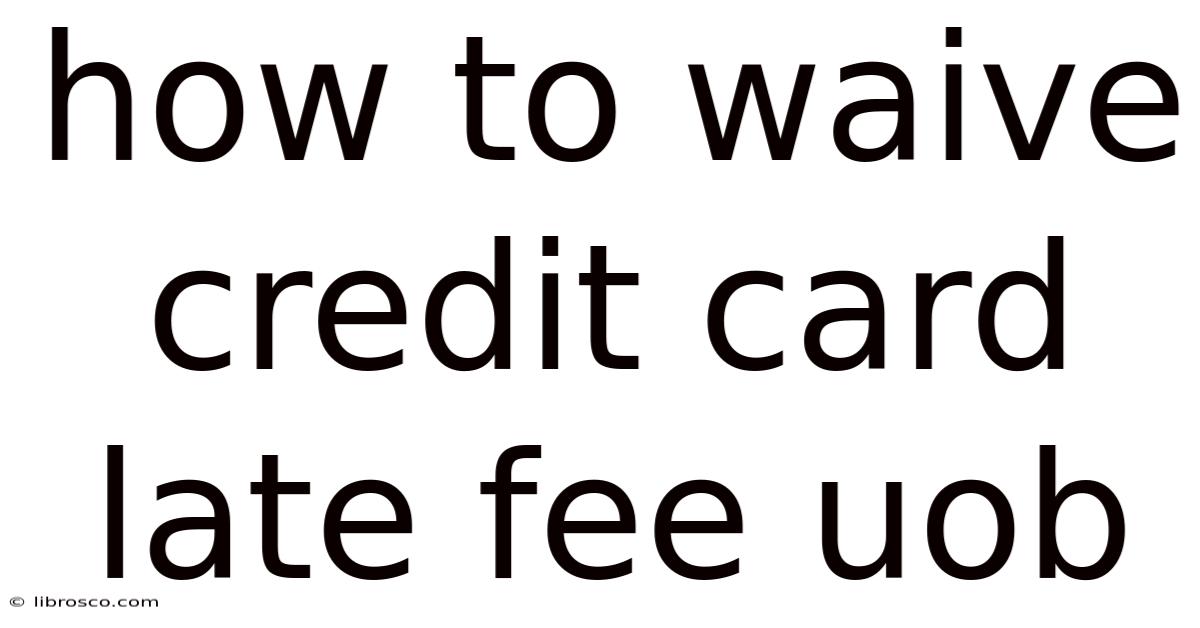 How To Waive Credit Card Late Fee Uob