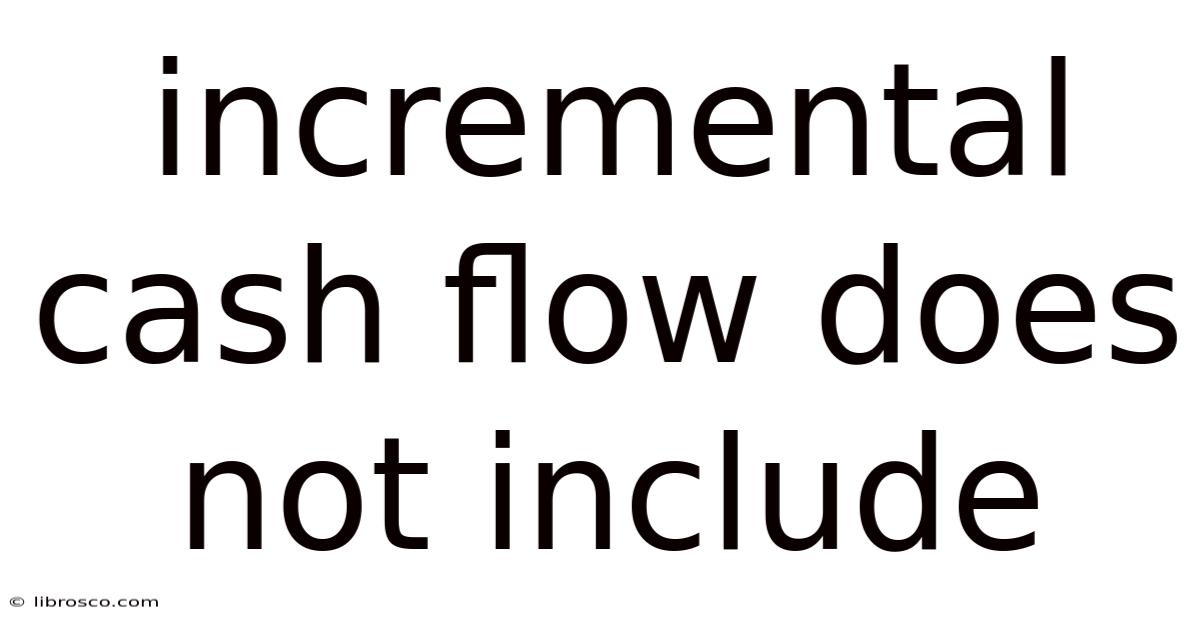 Incremental Cash Flow Does Not Include