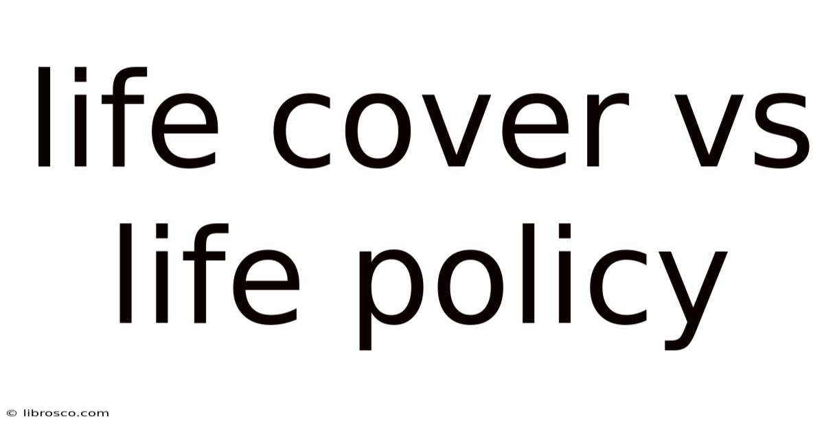 Life Cover Vs Life Policy