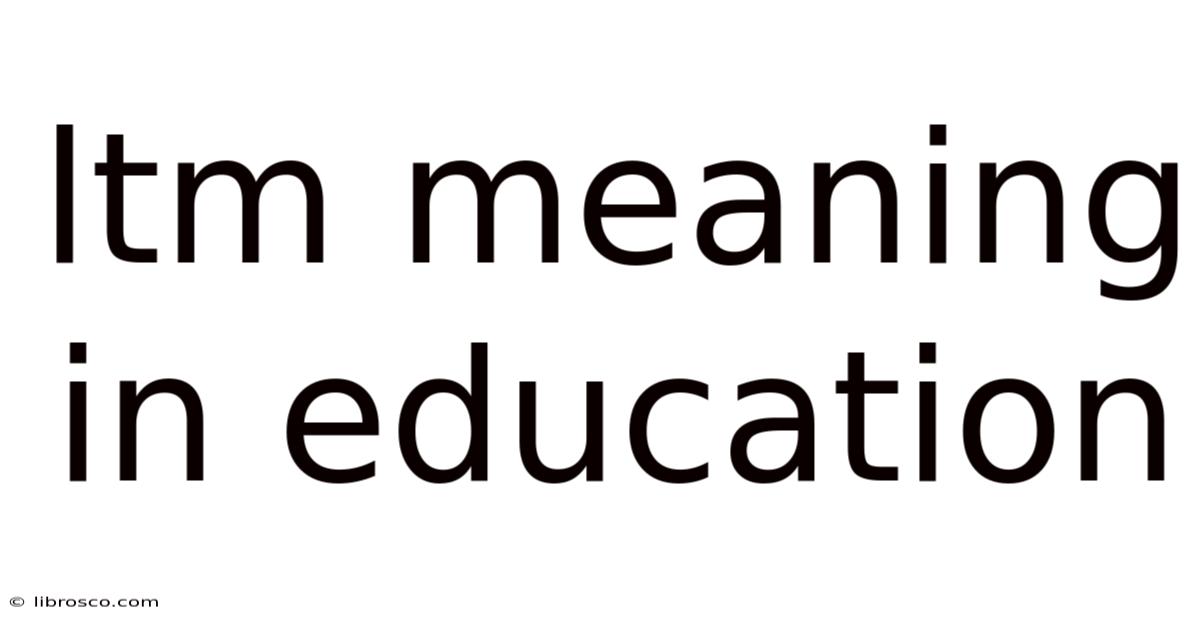 Ltm Meaning In Education Ltm Meaning In Education