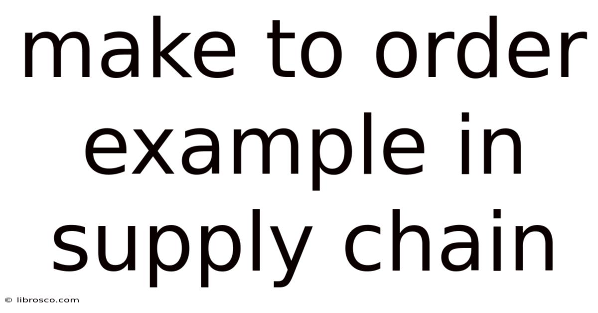 Make To Order Example In Supply Chain Make To Order Example In Supply Chain
