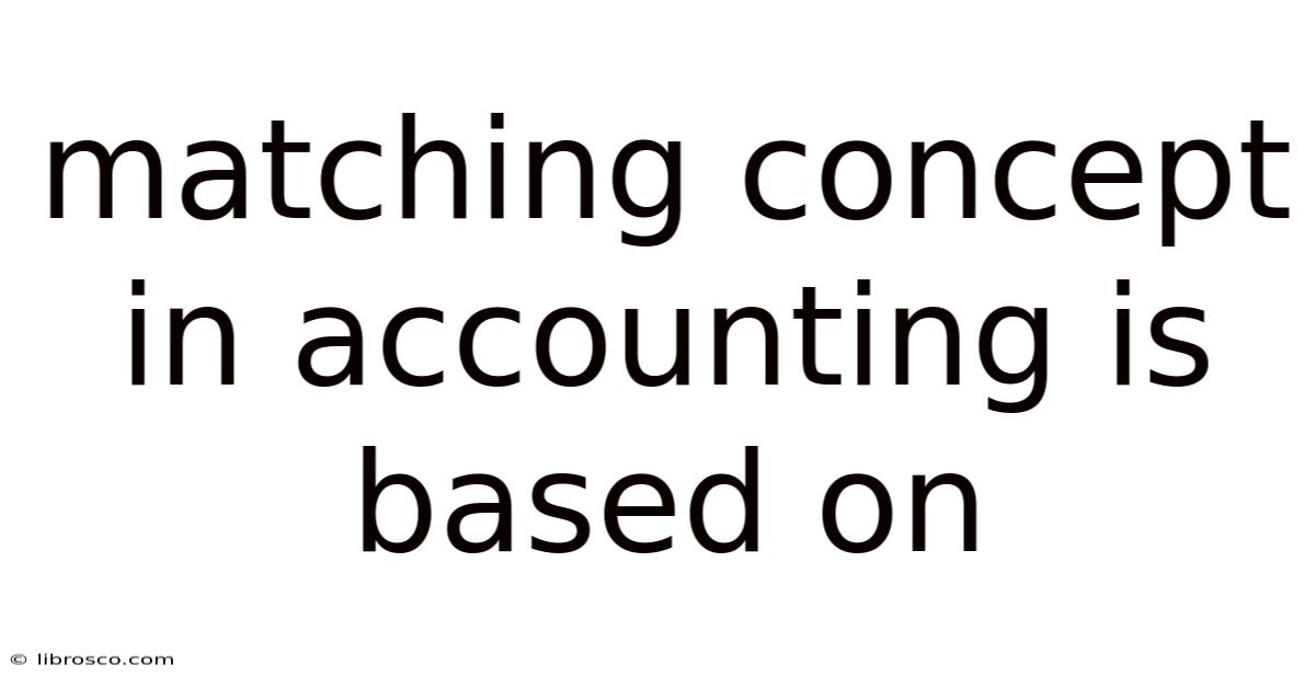 Matching Concept In Accounting Is Based On Matching Concept In Accounting Is Based On
