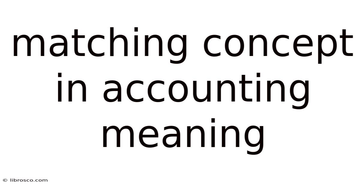 Matching Concept In Accounting Meaning Matching Concept In Accounting Meaning