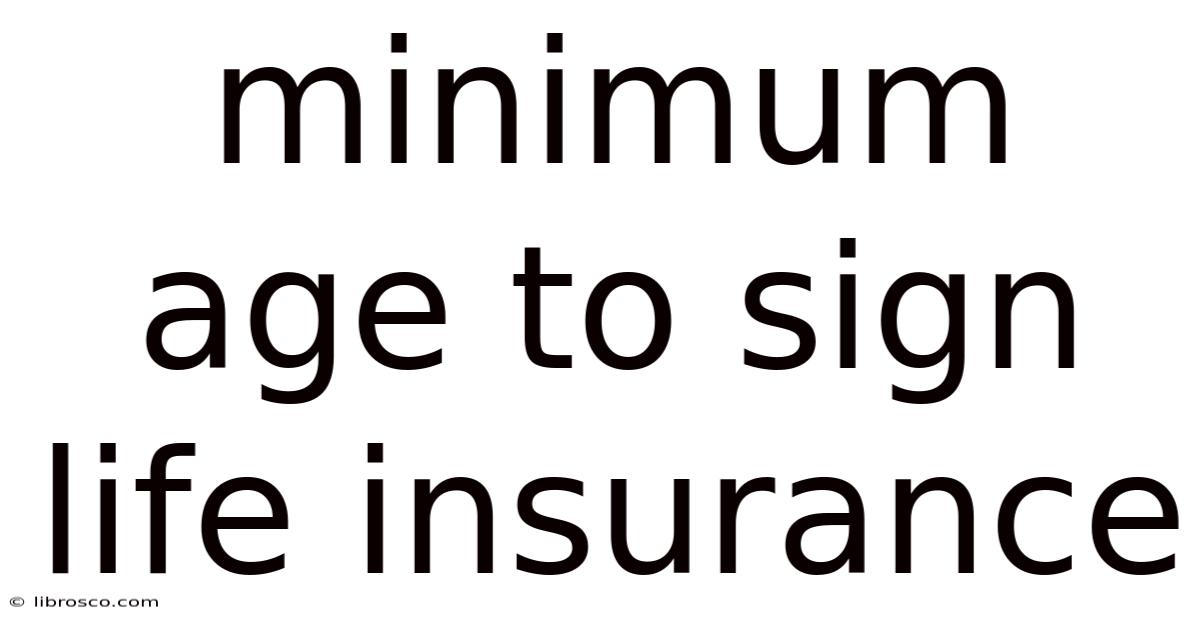 Minimum Age To Sign Life Insurance Minimum Age To Sign Life Insurance