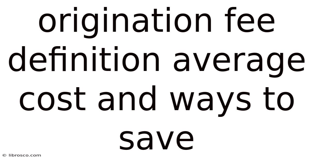Origination Fee Definition Average Cost And Ways To Save Origination Fee Definition Average Cost And Ways To Save