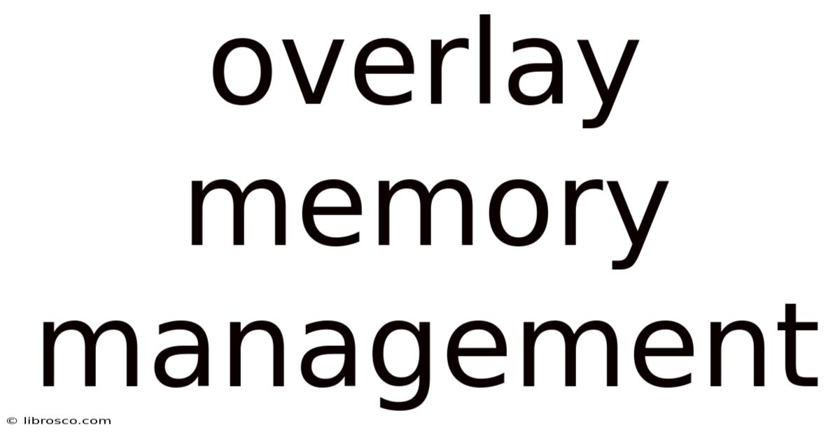 Overlay Memory Management Overlay Memory Management