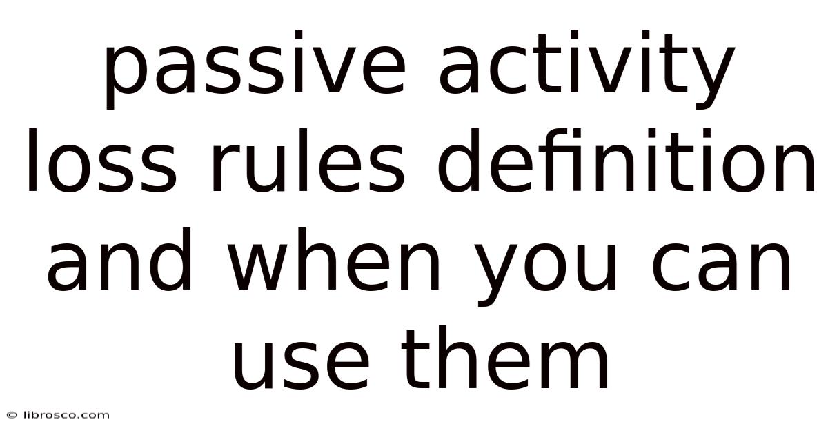 Passive Activity Loss Rules Definition And When You Can Use Them Passive Activity Loss Rules Definition And When You Can Use Them