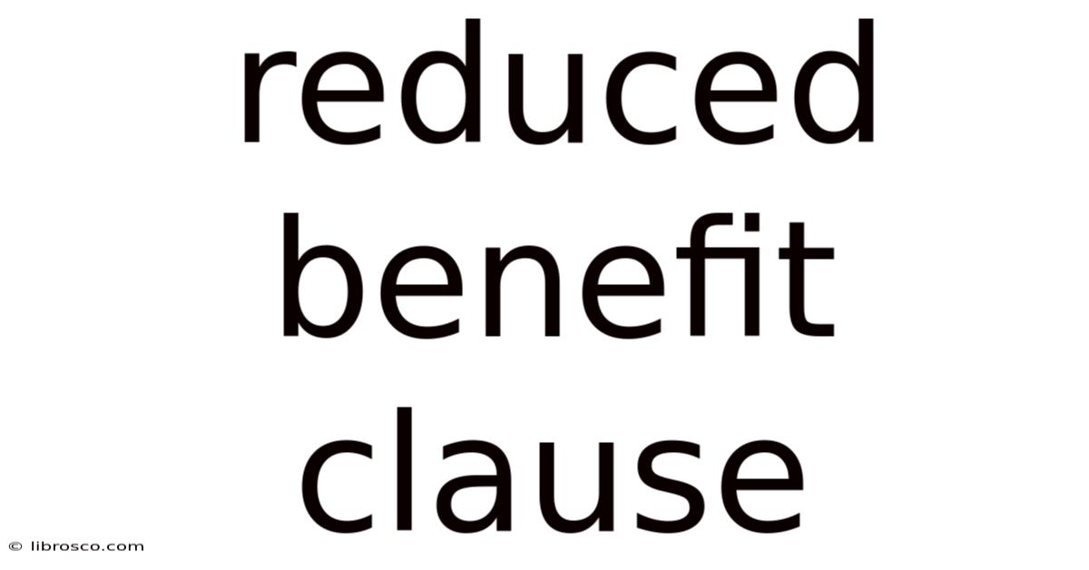 Reduced Benefit Clause Reduced Benefit Clause