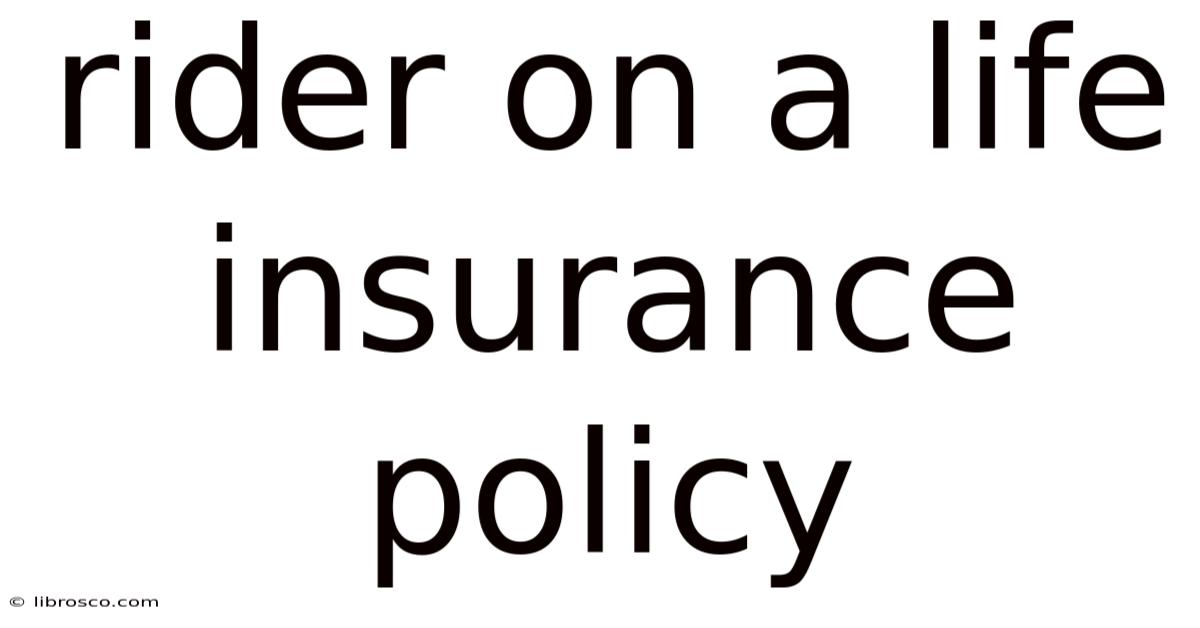 Rider On A Life Insurance Policy Rider On A Life Insurance Policy