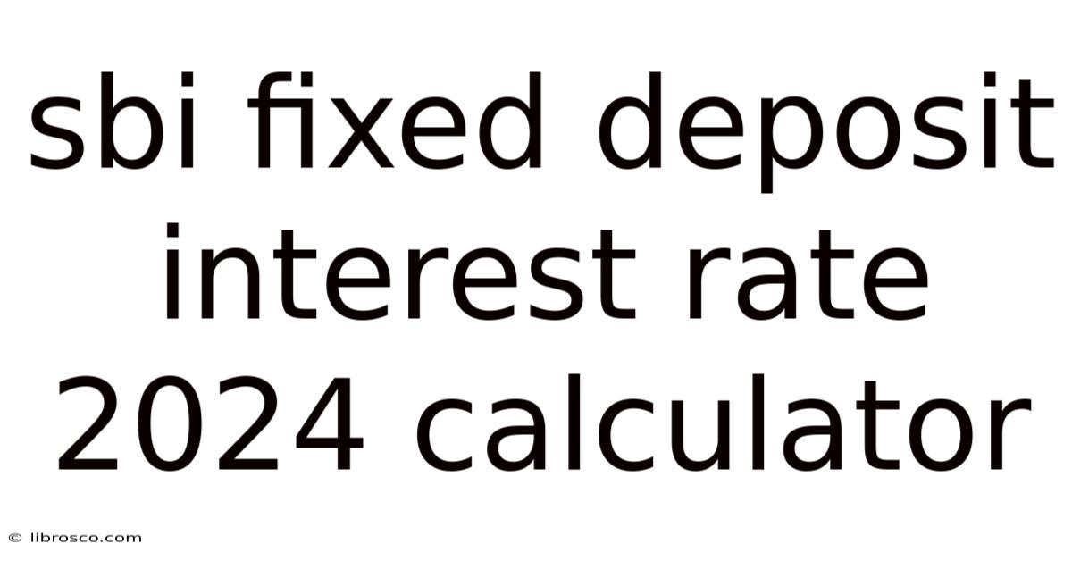 Sbi Fixed Deposit Interest Rate 2024 Calculator Sbi Fixed Deposit Interest Rate 2024 Calculator