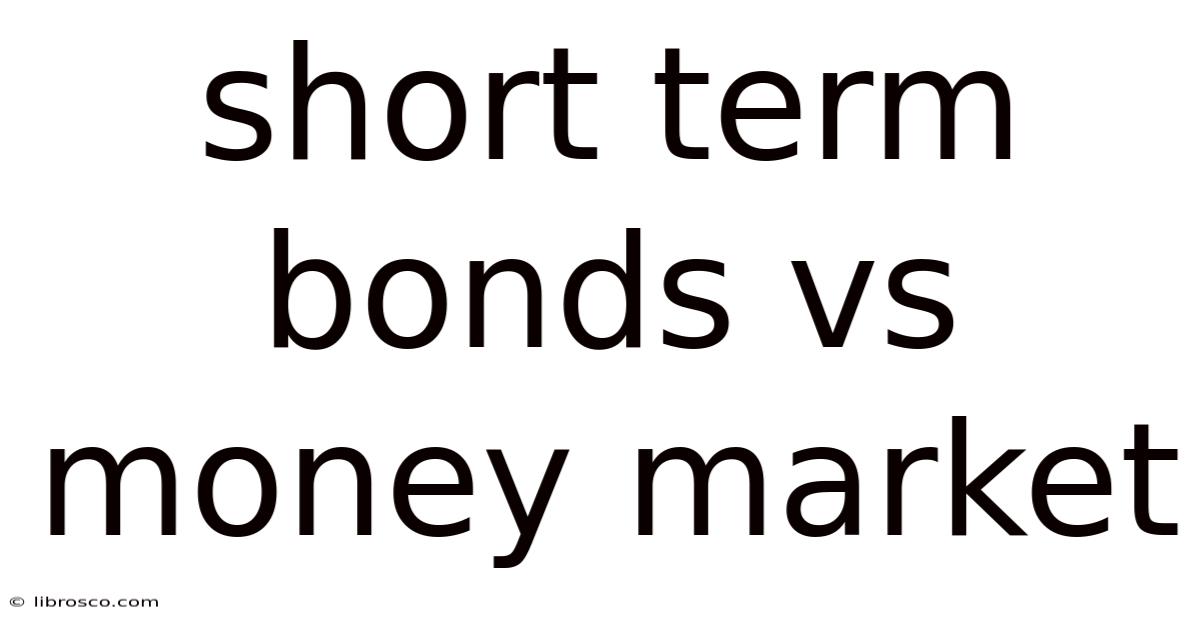 Short Term Bonds Vs Money Market Short Term Bonds Vs Money Market