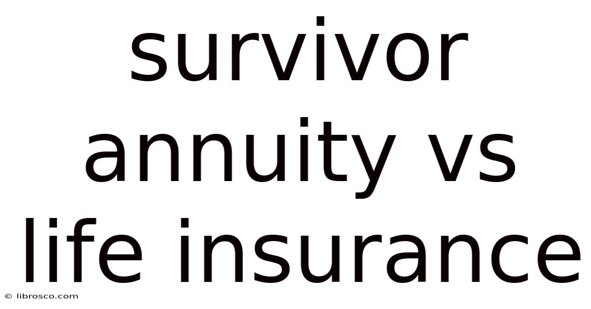 Survivor Annuity Vs Life Insurance Survivor Annuity Vs Life Insurance