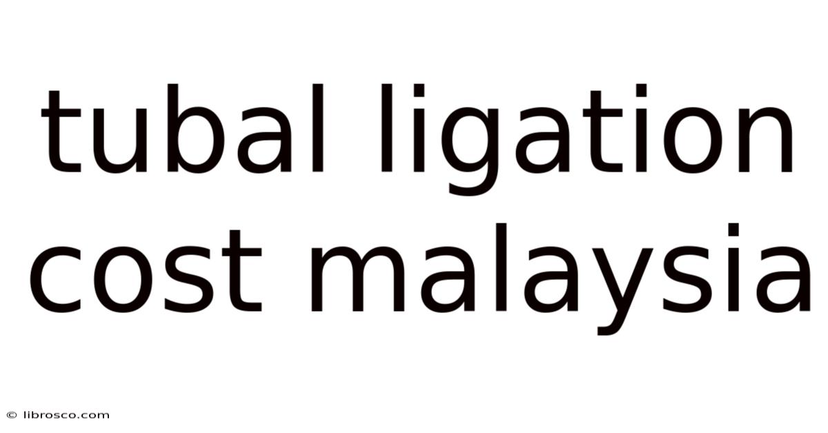 Tubal Ligation Cost Malaysia Tubal Ligation Cost Malaysia
