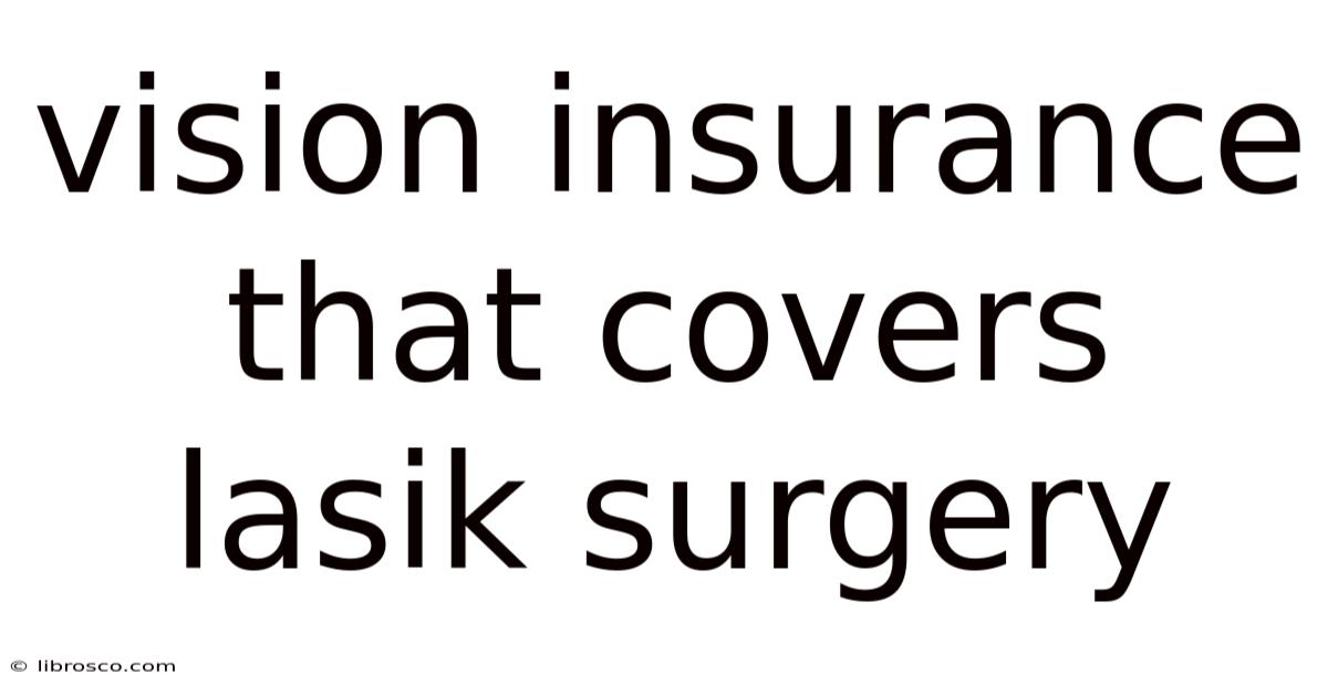 Vision Insurance That Covers Lasik Surgery Vision Insurance That Covers Lasik Surgery