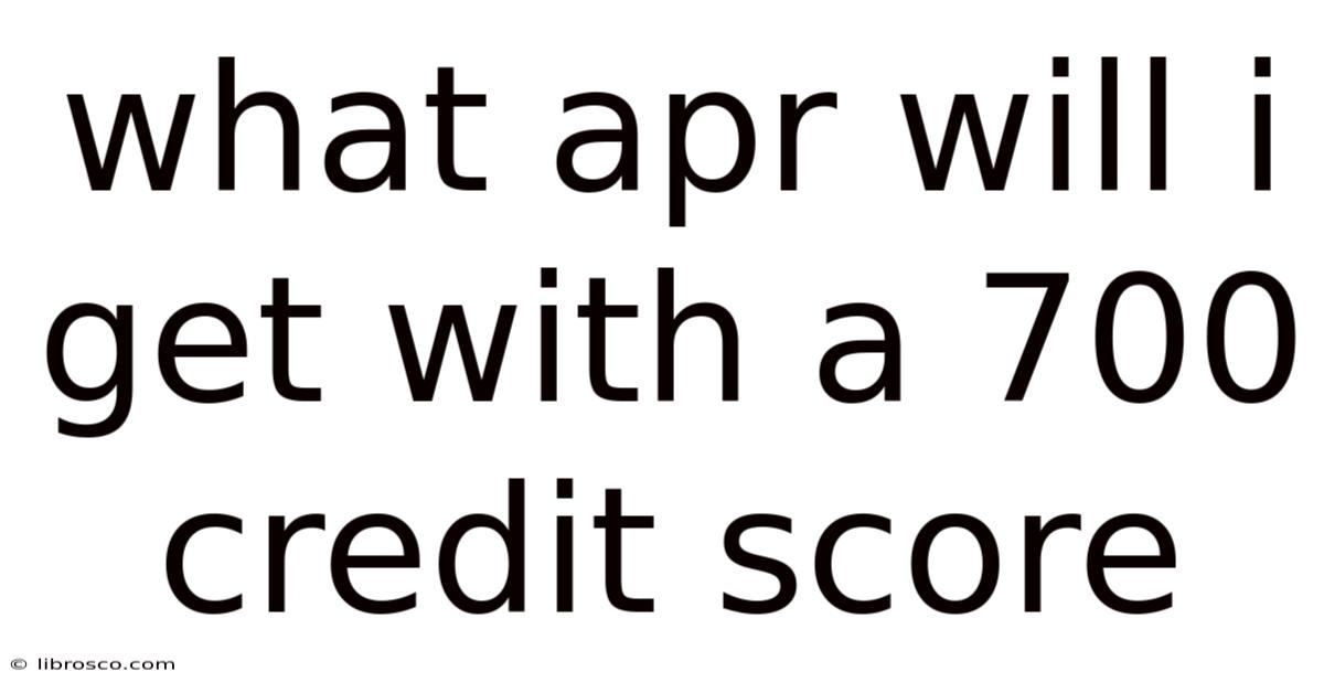 What Apr Will I Get With A 700 Credit Score What Apr Will I Get With A 700 Credit Score