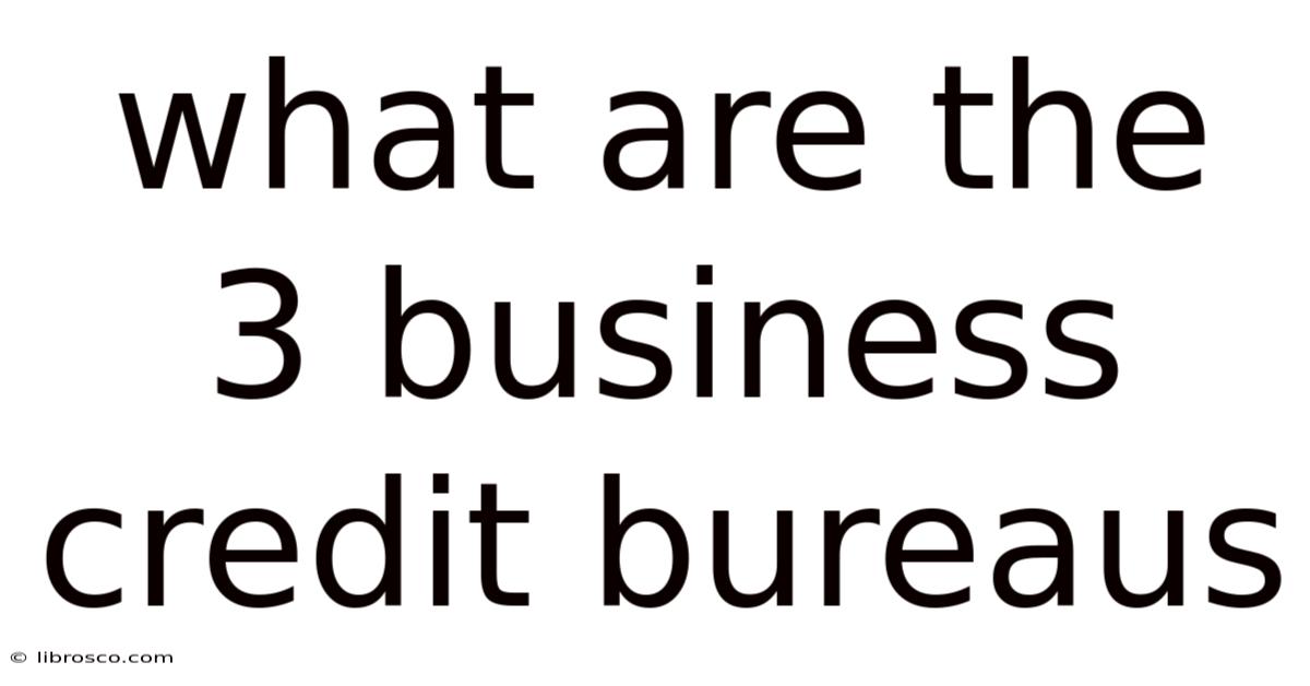 What Are The 3 Business Credit Bureaus What Are The 3 Business Credit Bureaus