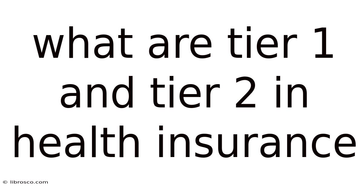 What Are Tier 1 And Tier 2 In Health Insurance What Are Tier 1 And Tier 2 In Health Insurance