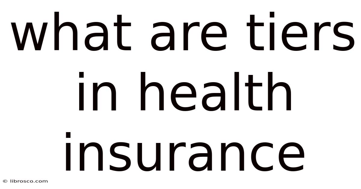 What Are Tiers In Health Insurance What Are Tiers In Health Insurance