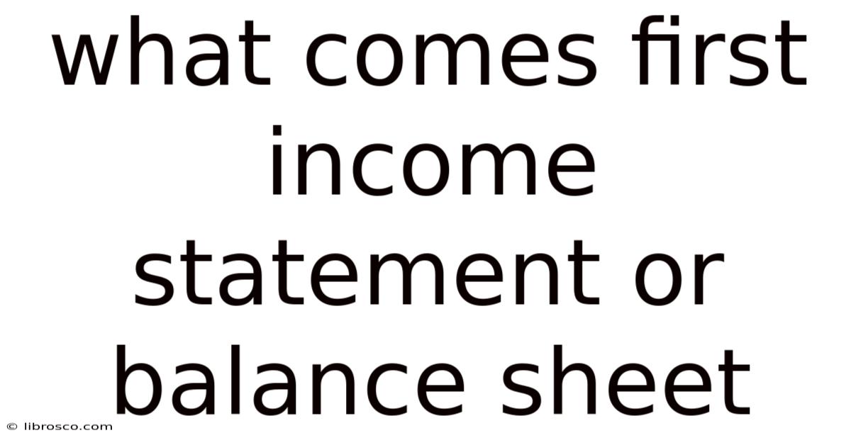 What Comes First Income Statement Or Balance Sheet What Comes First Income Statement Or Balance Sheet