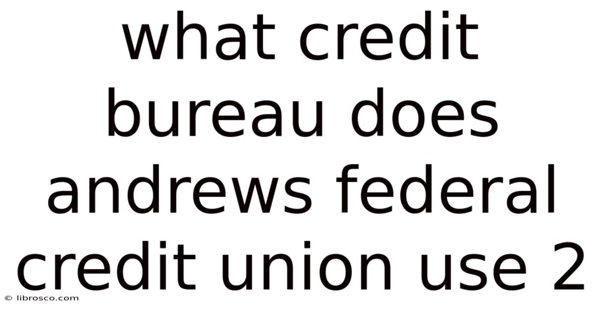 What Credit Bureau Does Andrews Federal Credit Union Use 2 What Credit Bureau Does Andrews Federal Credit Union Use 2