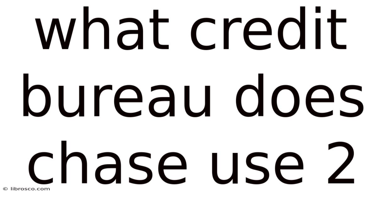 What Credit Bureau Does Chase Use 2 What Credit Bureau Does Chase Use 2