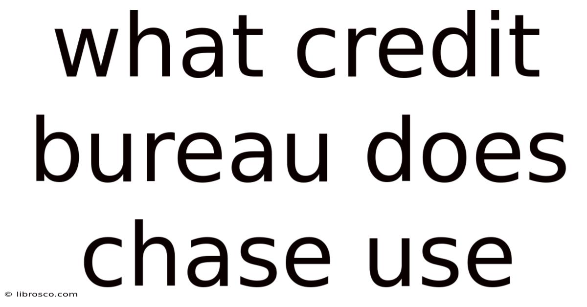What Credit Bureau Does Chase Use What Credit Bureau Does Chase Use