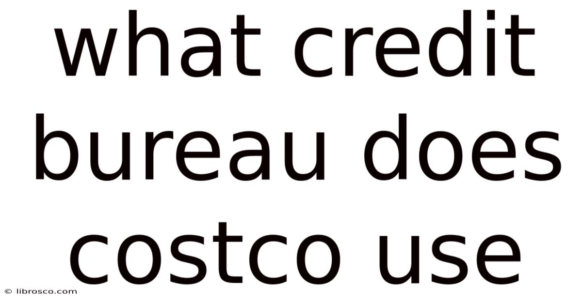 What Credit Bureau Does Costco Use What Credit Bureau Does Costco Use