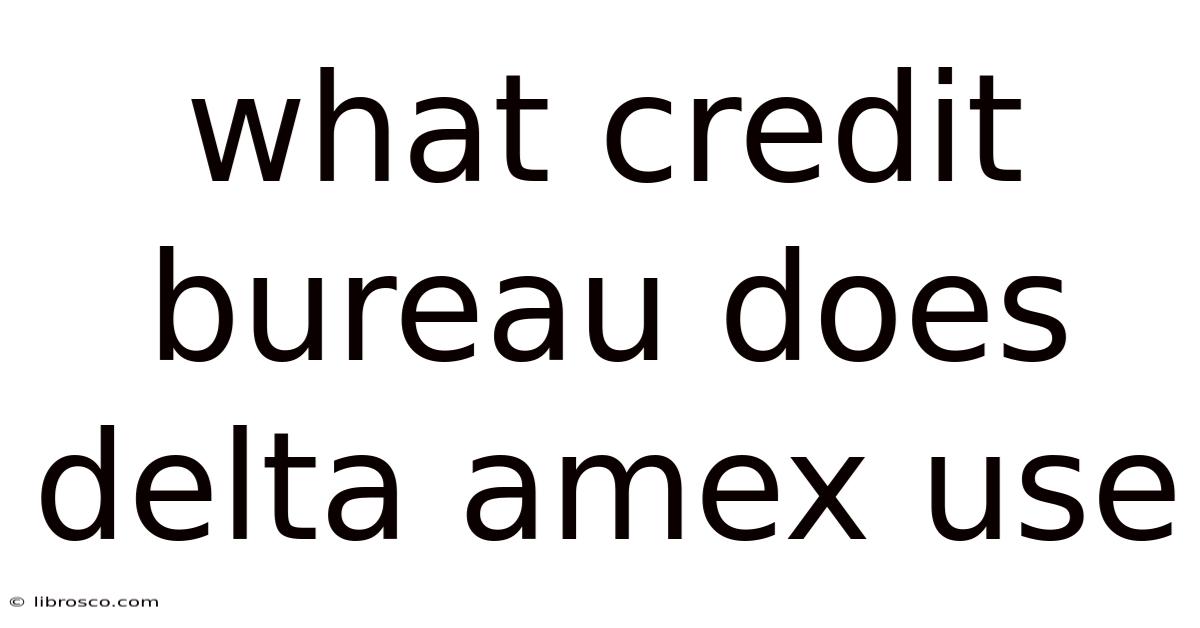 What Credit Bureau Does Delta Amex Use What Credit Bureau Does Delta Amex Use