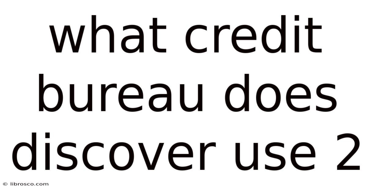 What Credit Bureau Does Discover Use 2 What Credit Bureau Does Discover Use 2