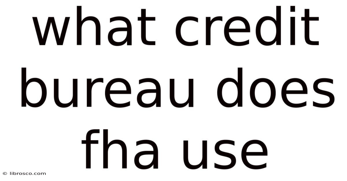 What Credit Bureau Does Fha Use What Credit Bureau Does Fha Use