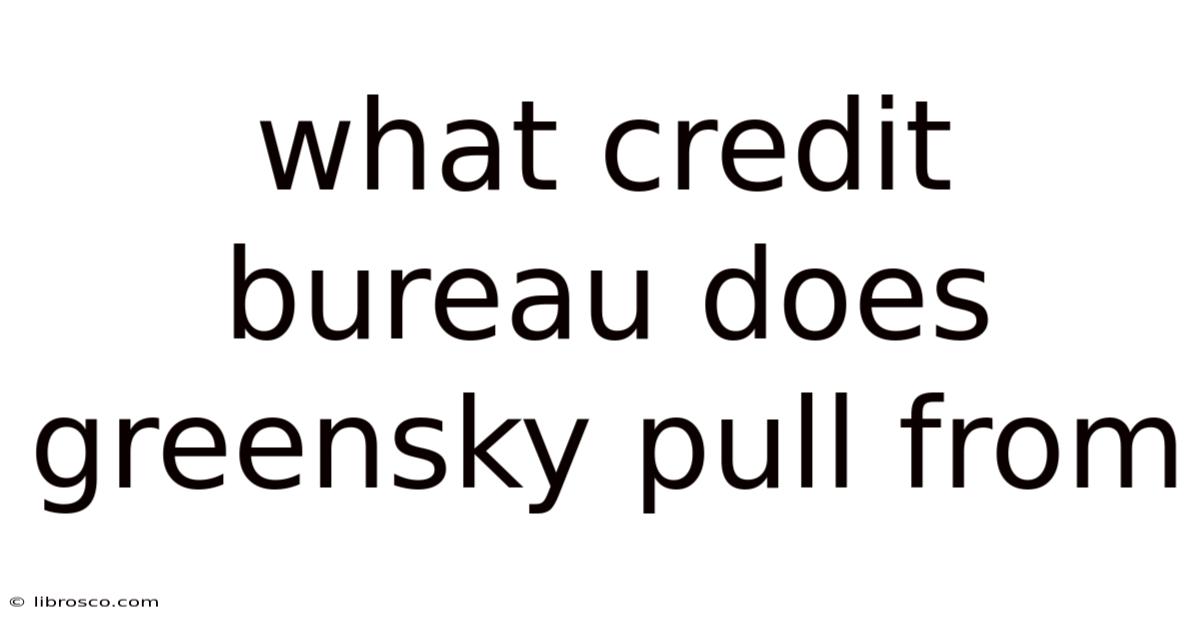 What Credit Bureau Does Greensky Pull From What Credit Bureau Does Greensky Pull From