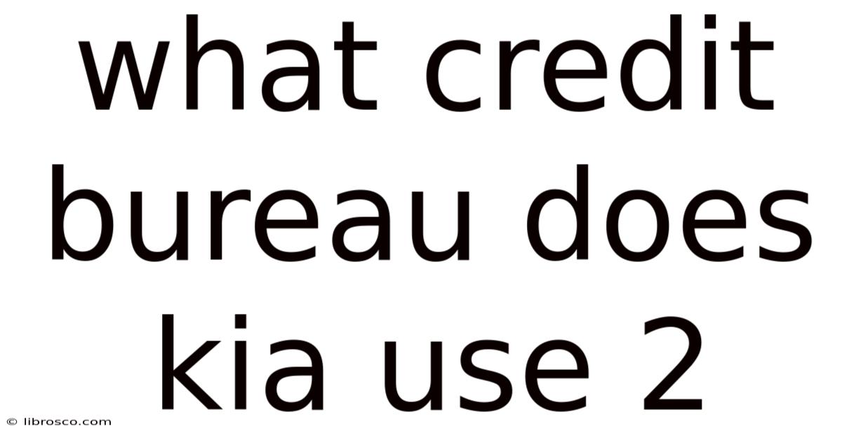 What Credit Bureau Does Kia Use 2 What Credit Bureau Does Kia Use 2