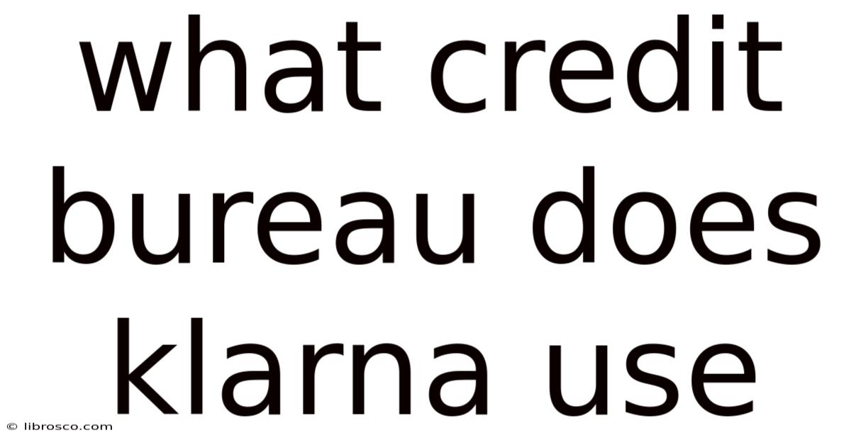 What Credit Bureau Does Klarna Use What Credit Bureau Does Klarna Use