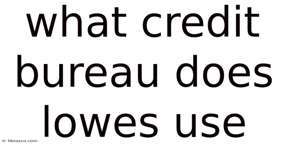 What Credit Bureau Does Lowes Use What Credit Bureau Does Lowes Use