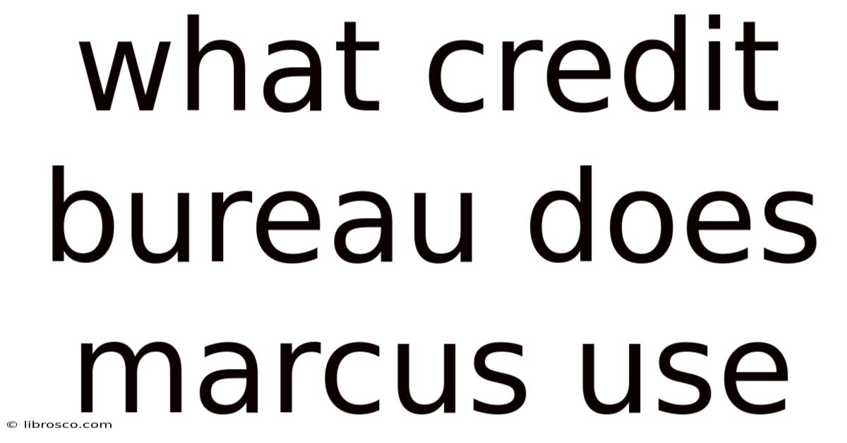 What Credit Bureau Does Marcus Use What Credit Bureau Does Marcus Use