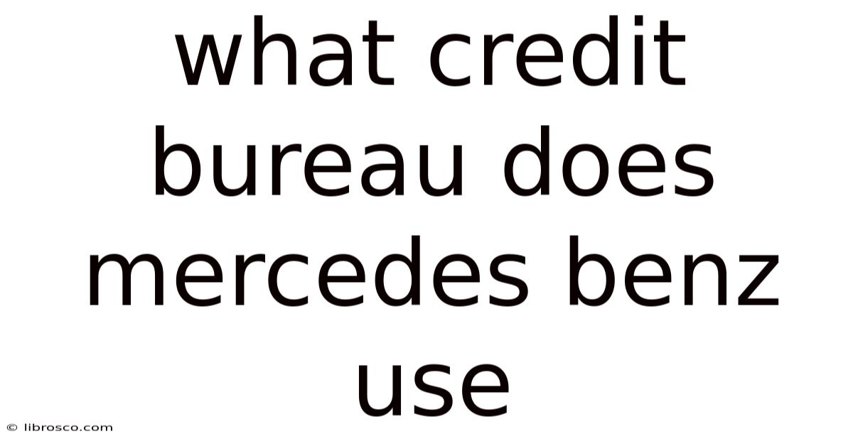 What Credit Bureau Does Mercedes Benz Use What Credit Bureau Does Mercedes Benz Use