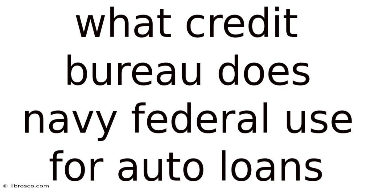 What Credit Bureau Does Navy Federal Use For Auto Loans What Credit Bureau Does Navy Federal Use For Auto Loans