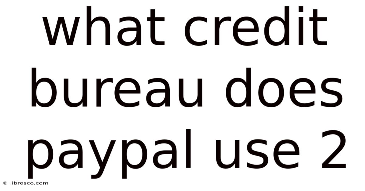 What Credit Bureau Does Paypal Use 2 What Credit Bureau Does Paypal Use 2
