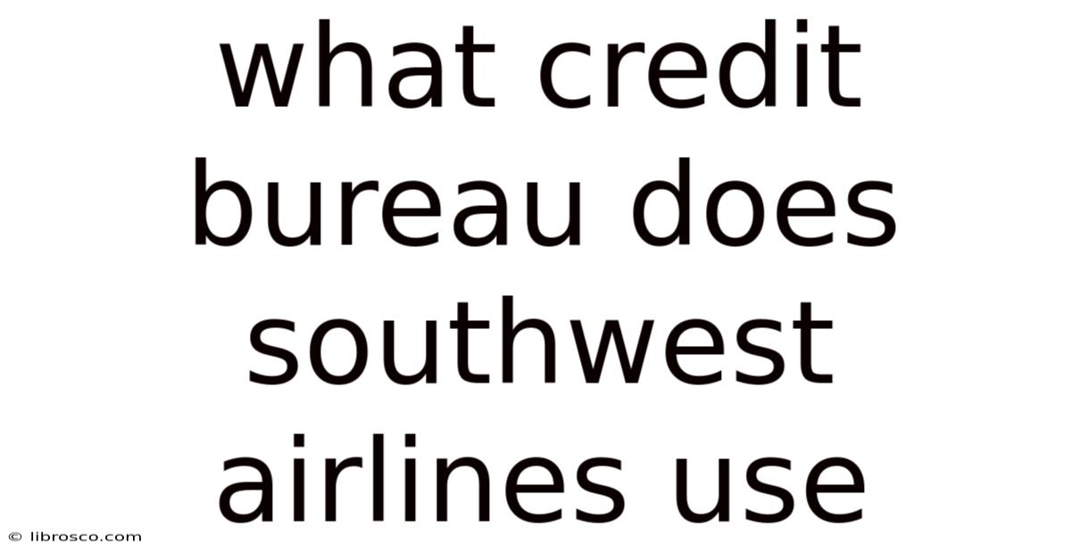 What Credit Bureau Does Southwest Airlines Use What Credit Bureau Does Southwest Airlines Use