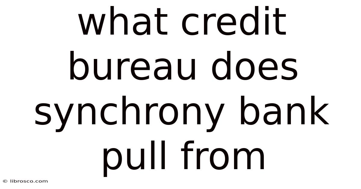 What Credit Bureau Does Synchrony Bank Pull From What Credit Bureau Does Synchrony Bank Pull From