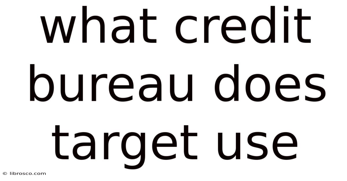 What Credit Bureau Does Target Use What Credit Bureau Does Target Use