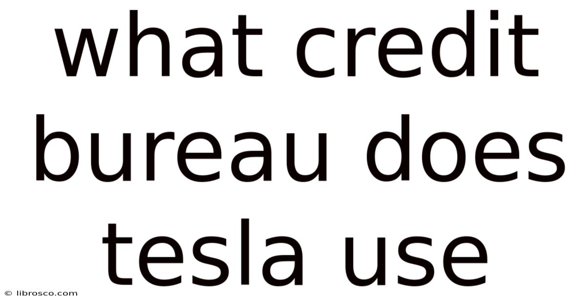 What Credit Bureau Does Tesla Use What Credit Bureau Does Tesla Use