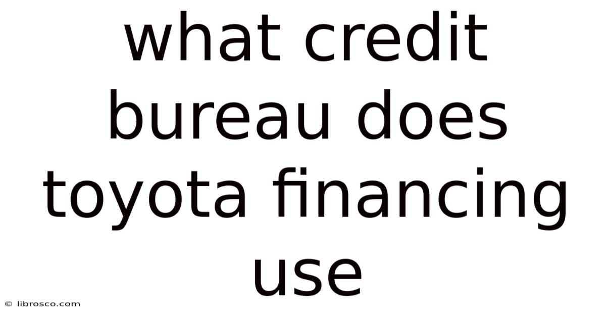 What Credit Bureau Does Toyota Financing Use