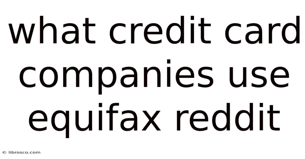 What Credit Card Companies Use Equifax Reddit